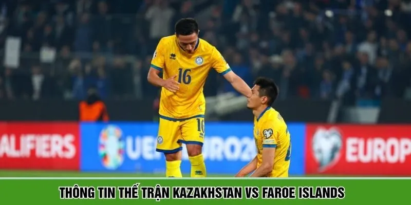 Kazakhstan vs Faroe Islands có chiến thuật riêng